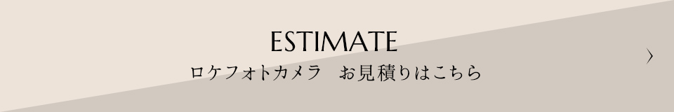 ESTIMATE ロケフォトカメラ お見積りはこちら